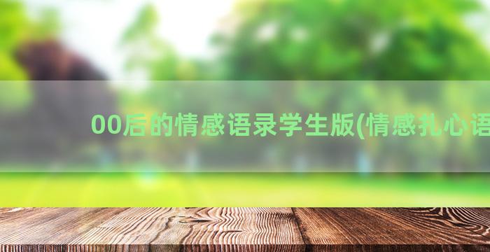 00后的情感语录学生版(情感扎心语录)