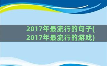 2017年最流行的句子(2017年最流行的游戏)