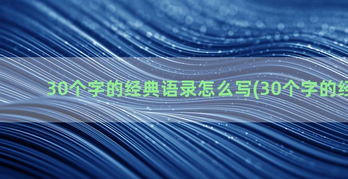 30个字的经典语录怎么写(30个字的经典语录)