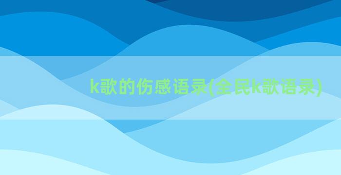 k歌的伤感语录(全民k歌语录)