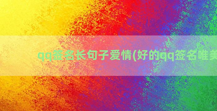 qq签名长句子爱情(好的qq签名唯美句子)