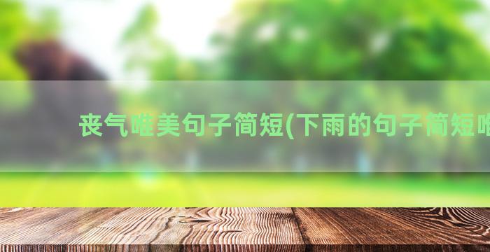 丧气唯美句子简短(下雨的句子简短唯美)