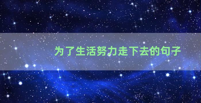 为了生活努力走下去的句子