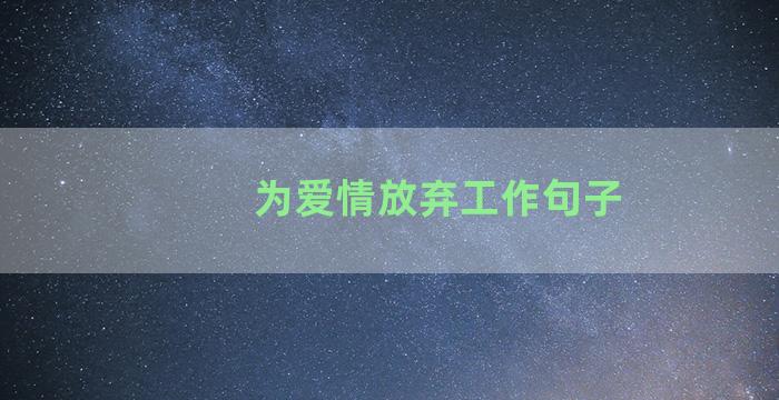 为爱情放弃工作句子