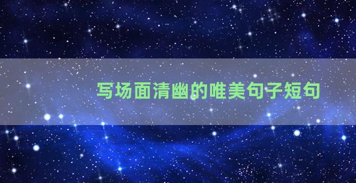 写场面清幽的唯美句子短句