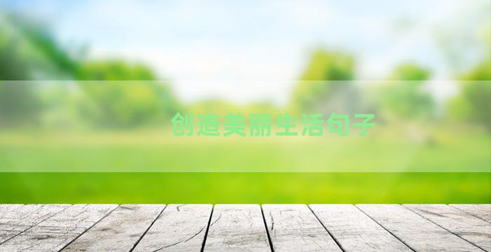 创造美丽生活句子