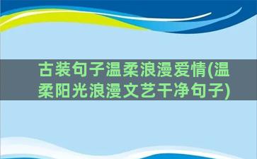 古装句子温柔浪漫爱情(温柔阳光浪漫文艺干净句子)