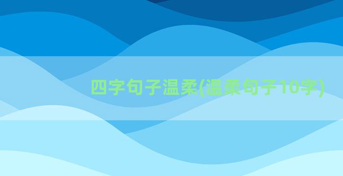 四字句子温柔(温柔句子10字)