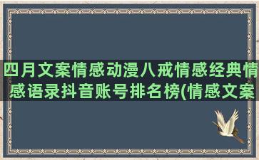 四月文案情感动漫八戒情感经典情感语录抖音账号排名榜(情感文案壁纸带字动漫)