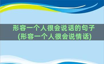 形容一个人很会说话的句子(形容一个人很会说情话)