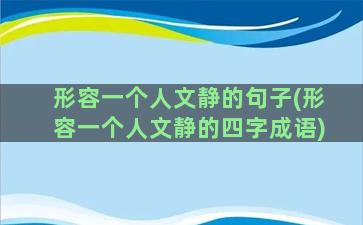 形容一个人文静的句子(形容一个人文静的四字成语)