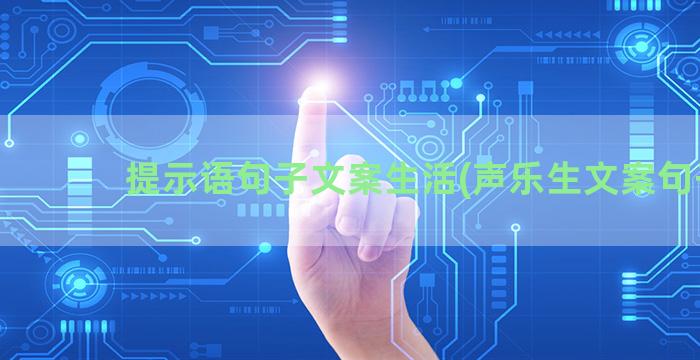 提示语句子文案生活(声乐生文案句子)