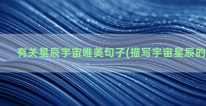 有关星辰宇宙唯美句子(描写宇宙星辰的唯美句子)