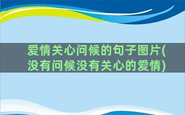 爱情关心问候的句子图片(没有问候没有关心的爱情)