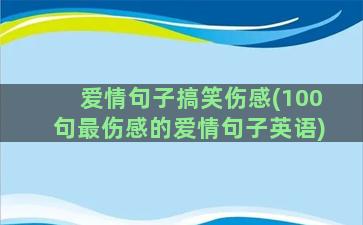 爱情句子搞笑伤感(100句最伤感的爱情句子英语)