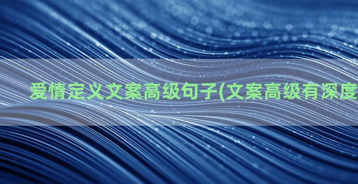 爱情定义文案高级句子(文案高级有深度无关爱情)