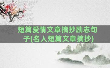 短篇爱情文章摘抄励志句子(名人短篇文章摘抄)