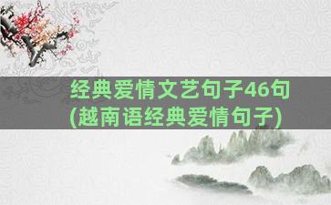 经典爱情文艺句子46句(越南语经典爱情句子)