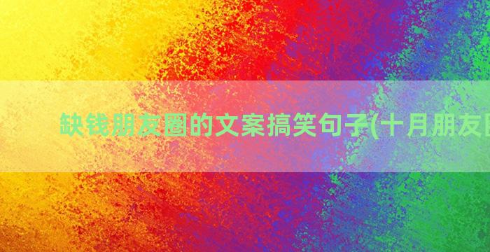 缺钱朋友圈的文案搞笑句子(十月朋友圈文案)