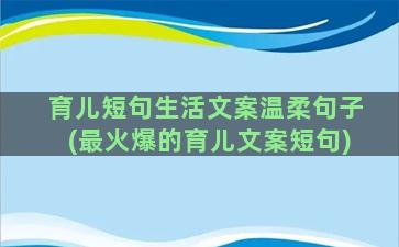 育儿短句生活文案温柔句子(最火爆的育儿文案短句)