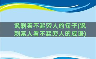 讽刺看不起穷人的句子(讽刺富人看不起穷人的成语)