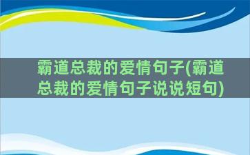 霸道总裁的爱情句子(霸道总裁的爱情句子说说短句)